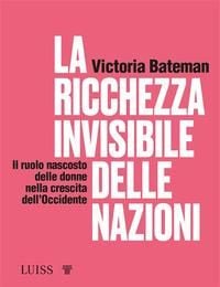 Produktbild: La ricchezza invisibile delle nazioni. Il ruolo nascosto delle donne nella crescita dell'Occidente