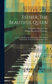 Produktbild: Esther, The Beautiful Queen: A Cantata Or Short Oratorio Designed For Musical Conventions, Festivals And Musical Societies