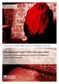 Produktbild: Depressionen fragen nicht nach dem Alter! Symptome, Therapieans&auml;tze und Ursachen im Kindergarten-, Jugend- und Rentenalter