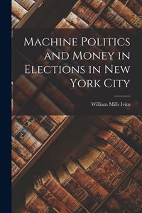 Produktbild: Machine Politics and Money in Elections in New York City