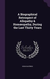 Produktbild: A Biographical Retrospect of Allopathy & Homoeopathy, During the Last Thirty Years