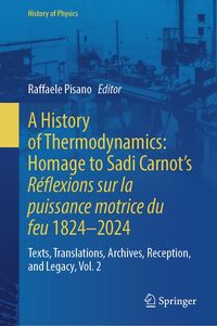 Produktbild: A History of Thermodynamics: Homage to Sadi Carnot&rsquo;s R&eacute;flexions sur la puissance motrice du feu 1824&ndash;2024
