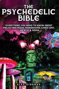 Produktbild: The Psychedelic Bible - Everything You Need To Know About Psilocybin Magic Mushrooms, 5-Meo DMT, LSD/Acid & MDMA
