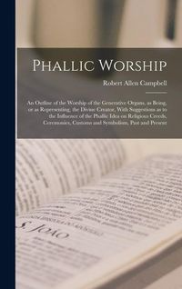Produktbild: Phallic Worship: An Outline of the Worship of the Generative Organs, as Being, or as Representing, the Divine Creator, With Suggestions