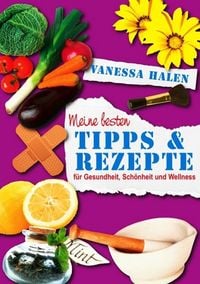 Produktbild: Meine besten Tipps und Rezepte f&uuml;r Gesundheit, Sch&ouml;nheit und Wellness