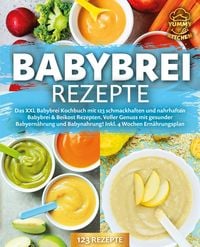Produktbild: Babybrei Rezepte: Das XXL Babybrei Kochbuch mit 123 schmackhaften und nahrhaften Babybrei & Beikost Rezepten. Voller Genuss mit gesunder Babyern&auml;hrung
