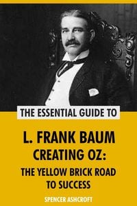 Produktbild: L. Frank Baum, Creating Oz: The Yellow Brick Road to Success