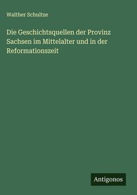 Produktbild: Die Geschichtsquellen der Provinz Sachsen im Mittelalter und in der Reformationszeit
