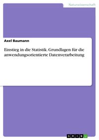 Produktbild: Einstieg in die Statistik. Grundlagen f&uuml;r die anwendungsorientierte Datenverarbeitung