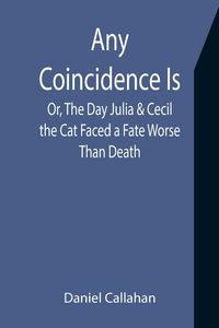 Produktbild: Any Coincidence Is; Or, The Day Julia & Cecil the Cat Faced a Fate Worse Than Death
