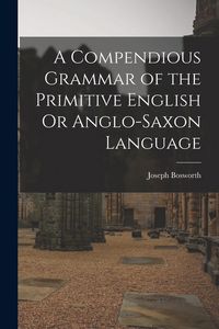 Produktbild: A Compendious Grammar of the Primitive English Or Anglo-Saxon Language