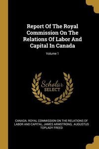 Produktbild: Report Of The Royal Commission On The Relations Of Labor And Capital In Canada; Volume 1