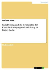 Produktbild: Cash-Pooling und die Grunds&auml;tze der Kapitalaufbringung und -erhaltung im GmbH-Recht