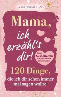 Produktbild: 120 Dinge, die ich dir schon immer mal sagen wollte, Mama!