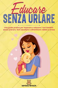 Produktbild: Educare Senza Urlare: Una guida pratica per imparare a educare i tuoi bambini senza sclerare, farti ascoltare e dimenticare rabbia e stress.