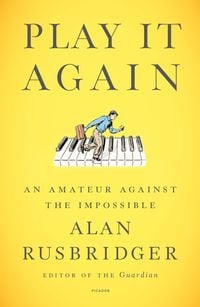 Bild vom Artikel Play It Again: An Amateur Against the Impossible vom Autor Alan Rusbridger