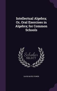 Produktbild: Intellectual Algebra; Or, Oral Exercises in Algebra; for Common Schools