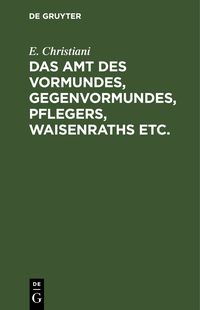 Produktbild: Das Amt des Vormundes, Gegenvormundes, Pflegers, Waisenraths etc.