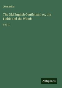 Produktbild: The Old English Gentleman; or, the Fields and the Woods