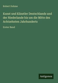 Produktbild: Kunst und K&uuml;nstler Deutschlands und der Niederlande bis um die Mitte des Achtzehnten Jahrhunderts