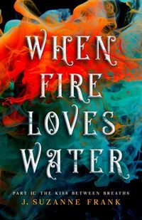 Produktbild: When Fire Loves Water Part II: The Kiss Between Breaths
