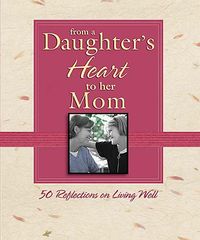 Produktbild: From a Daughter's Heart to Her Mom: 50 Reflections on Living Well