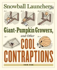 Produktbild: Snowball Launchers, Giant-Pumpkin Growers, and Other Cool Contraptions