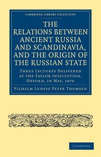 Produktbild: The Relations Between Ancient Russia and Scandinavia, and the Origin of the Russian State