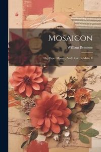 Produktbild: Mosaicon: Or, Paper Mosaic, And How To Make It