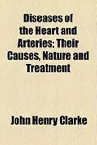 Produktbild: Diseases of the Heart and Arteries; Their Causes, Nature and Treatment