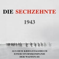 Produktbild: Die Sechzehnte 1943: Aus dem Kriegstagebuch einer Sturmkompanie der Waffen-SS (Deutsche Soldaten-Biografien)