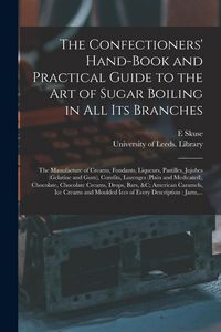 Produktbild: The Confectioners' Hand-book and Practical Guide to the Art of Sugar Boiling in All Its Branches: the Manufacture of Creams, Fondants, Liqueurs, Pasti