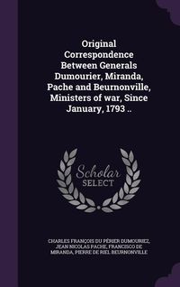 Produktbild: Original Correspondence Between Generals Dumourier, Miranda, Pache and Beurnonville, Ministers of war, Since January, 1793 ..