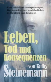 Produktbild: Leben, Tod und Konsequenzen: Eine Auswahl zweisprachiger Kurzgeschichten und Gedichte in Deutsch und Englisch