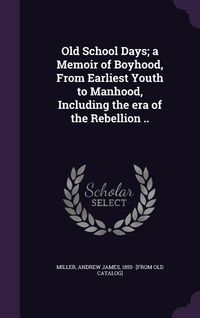 Produktbild: Old School Days; a Memoir of Boyhood, From Earliest Youth to Manhood, Including the era of the Rebellion ..