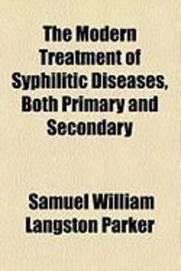 Produktbild: The Modern Treatment of Syphilitic Diseases, Both Primary and Secondary