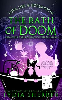 Produktbild: Love, Lies, and Hocus Pocus The Bath of Doom and Other Tales of Magical Shenanigans (A Lily Singer Adventures Short Story Collection, #2)