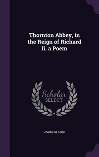 Produktbild: Thornton Abbey, in the Reign of Richard Ii. a Poem