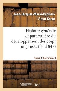 Produktbild: Histoire g&eacute;n&eacute;rale et particuli&egrave;re du d&eacute;veloppement des corps organis&eacute;s. Tome 1