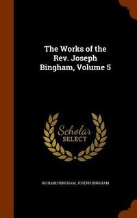 Produktbild: The Works of the Rev. Joseph Bingham, Volume 5