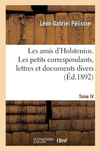 Produktbild: Les amis d'Holstenius. Tome IV. Les petits correspondants, lettres et documents divers