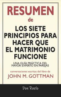 Produktbild: Resumen de Los Siete Principios Para Hacer Que El Matrimonio Funcione: Una Gu&iacute;a Pr&aacute;ctica del Mayor Experto En Parejas: Conversaciones Escritas Del Lib