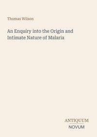 Produktbild: An Enquiry into the Origin and Intimate Nature of Malaria