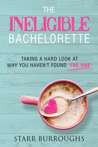 Produktbild: The Ineligible Bachelorette: Taking a Hard Look at Why You Haven't Found "The One"