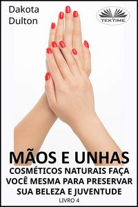 Produktbild: M&atilde;os E Unhas - Fa&ccedil;a Voc&ecirc; Mesmo Cosm&eacute;ticos Naturais Para Preservar Sua Beleza E Juventude
