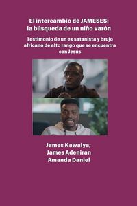 Produktbild: El intercambio JAMESES - la b&uacute;squeda de un hijo var&oacute;n Testimonio de Ex satanista y brujo africano de alto rango se encuentra con Jes&uacute;s