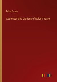 Produktbild: Addresses and Orations of Rufus Choate