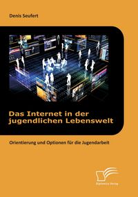 Produktbild: Das Internet in der jugendlichen Lebenswelt: Orientierung und Optionen f&uuml;r die Jugendarbeit