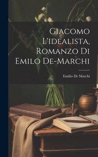 Produktbild: Giacomo L'idealista, Romanzo Di Emilo De-Marchi