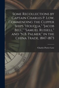 Produktbild: Some Recollections by Captain Charles P. Low, Commending the Clipper Ships "Houqua," "Jacob Bell," "Samuel Russell," and "N.B. Palmer," in the China T
